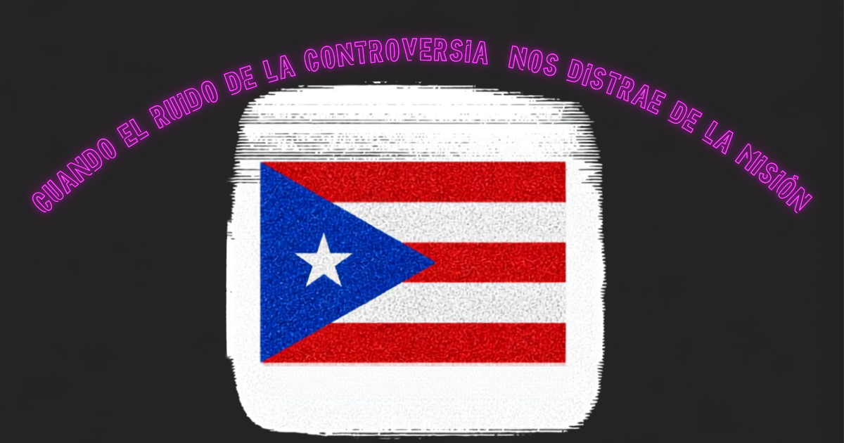 Read more about the article Cuando el ruido de la controversia nos distrae de nuestra misión